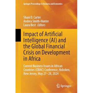 Impact of Artificial Intelligence (AI) and the Global Financial Crisis on Development in Africa: Current Business Issues in African Countries (CBIAC) ... Proceedings in Business and Economics) Impact of Artificial Intelligence (AI) and the Global Financial Crisis on Development in Africa: Current Business Issues in African Countries (CBIAC) ... Proceedings in Business and Economics)