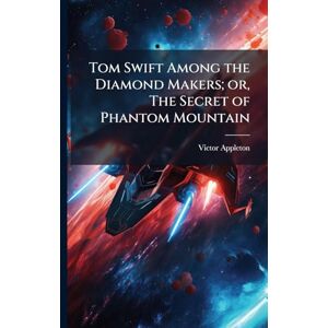 Appleton, Victor Tom Swift Among the Diamond Makers; or, The Secret of Phantom Mountain Appleton, Victor Tom Swift Among the Diamond Makers; or, The Secret of Phantom Mountain