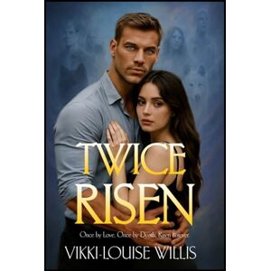Willis, Vikki-Louise Twice Risen: Once by Love. Once by Death. Risen Forever. Willis, Vikki-Louise Twice Risen: Once by Love. Once by Death. Risen Forever.