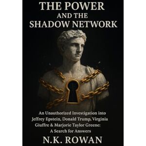 ROWAN, N.K. THE POWER AND THE SHADOW NETWORK: An Unauthorized Investigation into Jeffrey Epstein, Donald Trump, Virginia Giuffre & Marjorie Taylor Greene: A Search for Answers ROWAN, N.K. THE POWER AND THE SHADOW NETWORK: An Unauthorized Investigation into Jeffrey Epstein, Donald Trump, Virginia Giuffre & Marjorie Taylor Greene: A Search for Answers