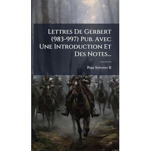 II, Pope Sylvester Lettres De Gerbert (983-997) Pub. Avec Une Introduction Et Des Notes... II, Pope Sylvester Lettres De Gerbert (983-997) Pub. Avec Une Introduction Et Des Notes...