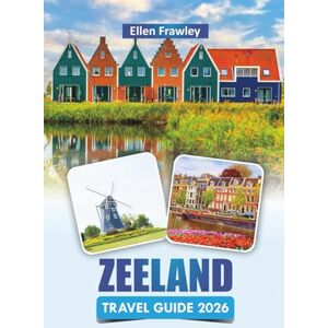 Frawley, Ellen ZEELAND TRAVEL GUIDE 2026: Discover Southwestern Netherlands’ Top Beaches, Coastal Villages, Local Cuisine, and Practical Travel Tips Frawley, Ellen ZEELAND TRAVEL GUIDE 2026: Discover Southwestern Netherlands’ Top Beaches, Coastal Villages, Local Cuisine, and Practical Travel Tips