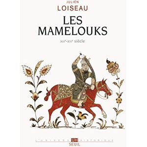 Loiseau, Julien Les Mamelouks (XIIIe-XVIe siècle): Une expérience du pouvoir dans l'islam médiéval Loiseau, Julien Les Mamelouks (XIIIe-XVIe siècle): Une expérience du pouvoir dans l'islam médiéval