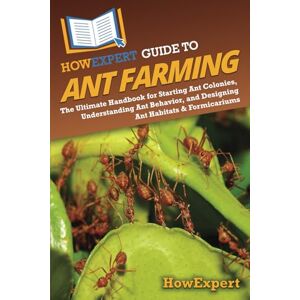 HowExpert Guide to Ant Farming: The Ultimate Handbook for Starting Ant Colonies, Understanding Ant Behavior, and Designing Ant Habitats & Formicariums HowExpert Guide to Ant Farming: The Ultimate Handbook for Starting Ant Colonies, Understanding Ant Behavior, and Designing Ant Habitats & Formicariums