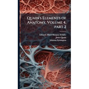 Sharpey-Schäfer, Edward Albert Quain's Elements of Anatomy, Volume 4, part 2 Sharpey-Schäfer, Edward Albert Quain's Elements of Anatomy, Volume 4, part 2