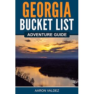 Valdez, Aaron Georgia Bucket List Adventure Guide: Explore 100 Offbeat Destinations You Must Visit! Valdez, Aaron Georgia Bucket List Adventure Guide: Explore 100 Offbeat Destinations You Must Visit!