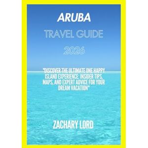 LORD, ZACHARY Aruba 2026: "Discover the Ultimate One Happy Island Experience: Insider Tips, Maps, and Expert Advice for Your Dream Vacation LORD, ZACHARY Aruba 2026: "Discover the Ultimate One Happy Island Experience: Insider Tips, Maps, and Expert Advice for Your Dream Vacation