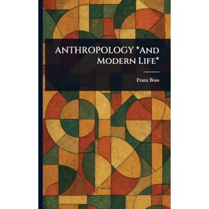 Boas, Franz ANTHROPOLOGY *And Modern Life* Boas, Franz ANTHROPOLOGY *And Modern Life*