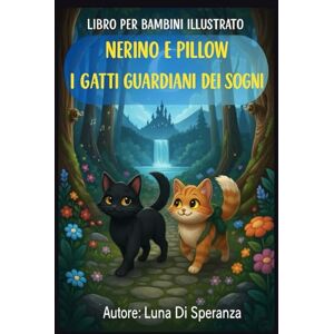 Di Speranza, Luna Libro per bambini illustrato: NERINO e PILLOW I Gatti Guardiani dei Sogni Di Speranza, Luna Libro per bambini illustrato: NERINO e PILLOW I Gatti Guardiani dei Sogni
