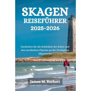 Burkett, James M. SKAGEN REISEFÜHRER 2025-2026: Entdecken Sie die Schönheit der Küste und den nordischen Charme an der Nordspitze Dänemarks Burkett, James M. SKAGEN REISEFÜHRER 2025-2026: Entdecken Sie die Schönheit der Küste und den nordischen Charme an der Nordspitze Dänemarks