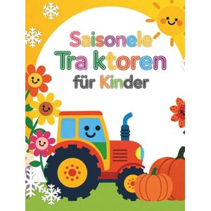 Nehrabi, Babi Saisonale Traktoren Malbuch für Kinder: Traktorzeit im Jahreszeiten-Malbuch für Jungen und Mädchen im Alter von 4 bis 8 Jahren (Traktor-Malbücher für Kleinkinder) Nehrabi, Babi Saisonale Traktoren Malbuch für Kinder: Traktorzeit im Jahreszeiten-Malbuch für Jungen und Mädchen im Alter von 4 bis 8 Jahren (Traktor-Malbücher für Kleinkinder)