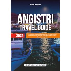KELLY, BRIAN H. ANGISTRI TRAVEL GUIDE 2026: A Detailed Journey Through Greece’s Hidden Gem, Beaches, Culture, Cuisine, and the Slow Life You’ve Been Searching For KELLY, BRIAN H. ANGISTRI TRAVEL GUIDE 2026: A Detailed Journey Through Greece’s Hidden Gem, Beaches, Culture, Cuisine, and the Slow Life You’ve Been Searching For