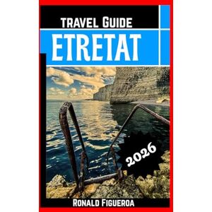 Figueroa, Ronald ETRETAT TRAVEL GUIDE 2026 Figueroa, Ronald ETRETAT TRAVEL GUIDE 2026
