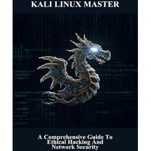 Rodriguez Kali Linux Master: A Comprehensive Guide To Ethical Hacking And Network Security Rodriguez Kali Linux Master: A Comprehensive Guide To Ethical Hacking And Network Security