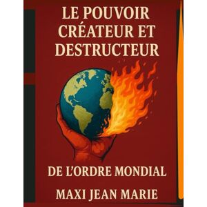 Maxi, Jean Marie Le pouvoir créateur et destructeur de l’ordre mondial: La machine mondiale du profit, du chaos et de la soumission Maxi, Jean Marie Le pouvoir créateur et destructeur de l’ordre mondial: La machine mondiale du profit, du chaos et de la soumission