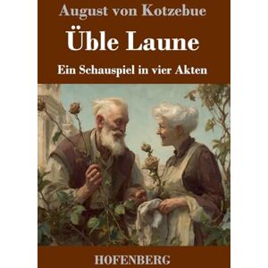 Kotzebue, August von Üble Laune: Ein Schauspiel in vier Akten Kotzebue, August von Üble Laune: Ein Schauspiel in vier Akten