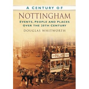 Whitworth, Douglas A Century of Nottingham (Century of South of England): Events, People and Places Over the 20th Century Whitworth, Douglas A Century of Nottingham (Century of South of England): Events, People and Places Over the 20th Century