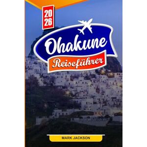 Jackson OHAKUNE REISEFÜHRER 2026: Wichtige Reisetipps, Geheimtipps und Top-Attraktionen im Jahr 2026 Jackson OHAKUNE REISEFÜHRER 2026: Wichtige Reisetipps, Geheimtipps und Top-Attraktionen im Jahr 2026