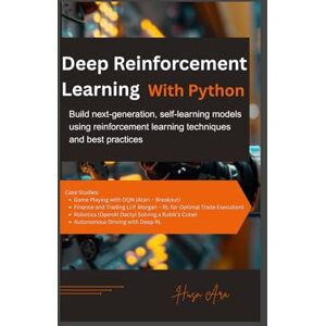 Ara, Husn Deep Reinforcement Learning with Python: Build next-generation, self-learning models using reinforcement learning techniques and best practices Ara, Husn Deep Reinforcement Learning with Python: Build next-generation, self-learning models using reinforcement learning techniques and best practices