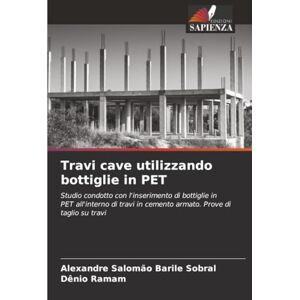 Salomão Barile Sobral, Alexandre Travi cave utilizzando bottiglie in PET: Studio condotto con l'inserimento di bottiglie in PET all'interno di travi in cemento armato. Prove di taglio su travi Salomão Barile Sobral, Alexandre Travi cave utilizzando bottiglie in PET: Studio condotto con l'inserimento di bottiglie in PET all'interno di travi in cemento armato. Prove di taglio su travi
