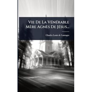 Lantages, Charles-Louis De Vie De La VÃ(c)nÃ(c)rable Mère Agnès De JÃ(c)sus... Lantages, Charles-Louis De Vie De La VÃ(c)nÃ(c)rable Mère Agnès De JÃ(c)sus...