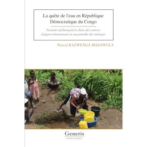 KAZWENGA MASAWULA, Pascal La quête de l’eau en République Démocratique du Congo: Facteurs influençant le choix des sources d’approvisionnement en eau potable des ménages KAZWENGA MASAWULA, Pascal La quête de l’eau en République Démocratique du Congo: Facteurs influençant le choix des sources d’approvisionnement en eau potable des ménages