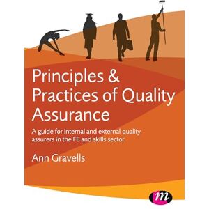 Gravells, Ann Principles and Practices of Quality Assurance: A guide for internal and external quality assurers in the FE and Skills Sector Gravells, Ann Principles and Practices of Quality Assurance: A guide for internal and external quality assurers in the FE and Skills Sector