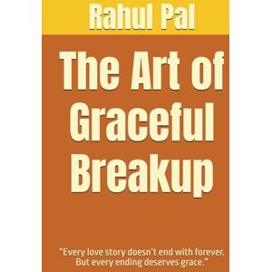 Pal, Rahul The Art of Graceful Breakup: “Every love story doesn’t end with forever. But every ending deserves grace.” Pal, Rahul The Art of Graceful Breakup: “Every love story doesn’t end with forever. But every ending deserves grace.”