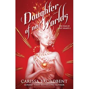 Broadbent, Carissa Daughter of No Worlds: From the Sunday Times bestselling author of the Crowns of Nyaxia series: 1 (The War of Lost Hearts, 1) Broadbent, Carissa Daughter of No Worlds: From the Sunday Times bestselling author of the Crowns of Nyaxia series: 1 (The War of Lost Hearts, 1)