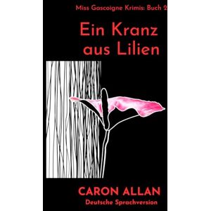 Allan, Caron Ein Kranz aus Lilien: ein klassischer, romantischer Cosy-Crime-Roman, der in den wilden 60ern spielt: Miss Gascoigne Krimis: Band 2 Allan, Caron Ein Kranz aus Lilien: ein klassischer, romantischer Cosy-Crime-Roman, der in den wilden 60ern spielt: Miss Gascoigne Krimis: Band 2