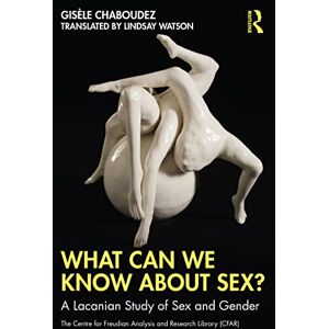Chaboudez, Gisèle What Can We Know About Sex?: A Lacanian Study of Sex and Gender (The Centre for Freudian Analysis and Research Library (CFAR)) Chaboudez, Gisèle What Can We Know About Sex?: A Lacanian Study of Sex and Gender (The Centre for Freudian Analysis and Research Library (CFAR))