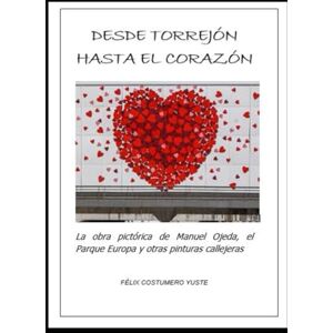COSTUMERO YUSTE, Sr FELIX Desde Torrejón hasta el Corazón: La obra pictórica de Manuel Ojeda, el Parque Europa y otras pinturas callejeras COSTUMERO YUSTE, Sr FELIX Desde Torrejón hasta el Corazón: La obra pictórica de Manuel Ojeda, el Parque Europa y otras pinturas callejeras