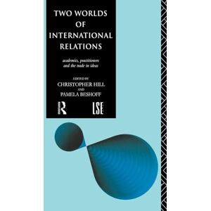 Philosophy Two Worlds of International Relations: Academics, Practitioners and the Trade in Ideas Philosophy Two Worlds of International Relations: Academics, Practitioners and the Trade in Ideas