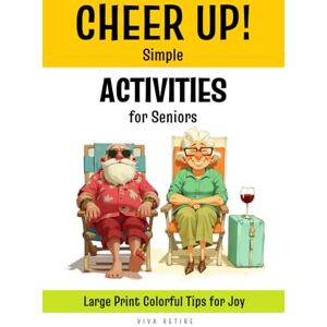 RETIRE, VIVA Cheer Up! Simple Activities for Seniors: The Ultimate easy fun activity ideas to excite elderly seniors by bringing joy to their lives Uplifting ... Large Print Mood Boosting Guide 7x10 RETIRE, VIVA Cheer Up! Simple Activities for Seniors: The Ultimate easy fun activity ideas to excite elderly seniors by bringing joy to their lives Uplifting ... Large Print Mood Boosting Guide 7x10