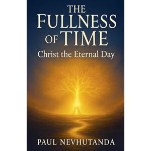 Nevhutanda, Paul The Fullness of Time: Christ the Eternal Day Nevhutanda, Paul The Fullness of Time: Christ the Eternal Day
