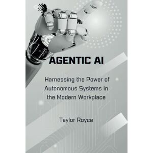 Taylor Agentic AI: Harnessing the Power of Autonomous Systems in the Modern Workplace: 41 (Books on Tech) Taylor Agentic AI: Harnessing the Power of Autonomous Systems in the Modern Workplace: 41 (Books on Tech)