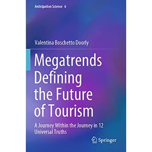 Boschetto Doorly, Valentina Megatrends Defining the Future of Tourism: A Journey Within the Journey in 12 Universal Truths: 6 (Anticipation Science, 6) Boschetto Doorly, Valentina Megatrends Defining the Future of Tourism: A Journey Within the Journey in 12 Universal Truths: 6 (Anticipation Science, 6)