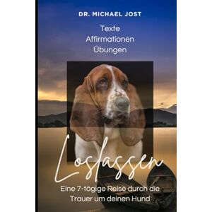 Jost, Dr. Michael In Liebe loslassen – Eine 7-tägige Reise durch die Trauer um deinen Hund: Behutsame Trauerbegleitung von Dr. Michael Jost Jost, Dr. Michael In Liebe loslassen – Eine 7-tägige Reise durch die Trauer um deinen Hund: Behutsame Trauerbegleitung von Dr. Michael Jost