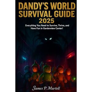 Martell, James P Dandy’s World Survival Guide 2025: Everything You Need to Survive, Thrive, and Have Fun in Gardenview Center! Martell, James P Dandy’s World Survival Guide 2025: Everything You Need to Survive, Thrive, and Have Fun in Gardenview Center!