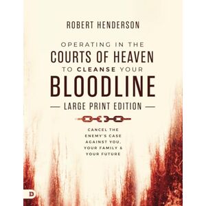 Henderson, Robert Operating in the Courts of Heaven to Cleanse Your Bloodline (Large Print Edition): Cancel the Enemy's Case Against You, Your Family, and Your Future Henderson, Robert Operating in the Courts of Heaven to Cleanse Your Bloodline (Large Print Edition): Cancel the Enemy's Case Against You, Your Family, and Your Future