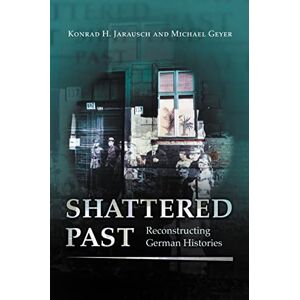 Jarausch, Konrad H. Shattered Past: Reconstructing German Histories Jarausch, Konrad H. Shattered Past: Reconstructing German Histories