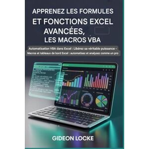 Locke, Gideon Apprenez les formules Excel avancées, les fonctions et les macros VBA: Automatisation VBA dans Excel : libérez toute sa puissance ! Macros et tableaux ... Excel : automatisez et analysez comme un pro. Locke, Gideon Apprenez les formules Excel avancées, les fonctions et les macros VBA: Automatisation VBA dans Excel : libérez toute sa puissance ! Macros et tableaux ... Excel : automatisez et analysez comme un pro.