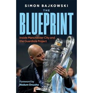 Bajkowski, Simon The Blueprint: Inside Manchester City and the Guardiola Project Bajkowski, Simon The Blueprint: Inside Manchester City and the Guardiola Project
