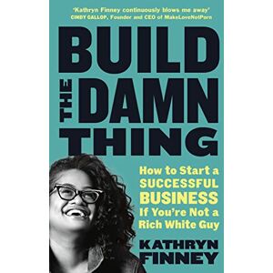 Finney, Kathryn Build The Damn Thing: How to Start a Successful Business if You're Not a Rich White Guy Finney, Kathryn Build The Damn Thing: How to Start a Successful Business if You're Not a Rich White Guy