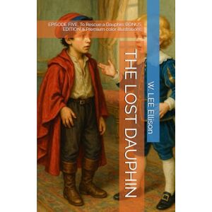 Lee THE LOST DAUPHIN: EPISODE FIVE, To Rescue a Dauphin: BONUS EDITION & Premium color illustrations Lee THE LOST DAUPHIN: EPISODE FIVE, To Rescue a Dauphin: BONUS EDITION & Premium color illustrations