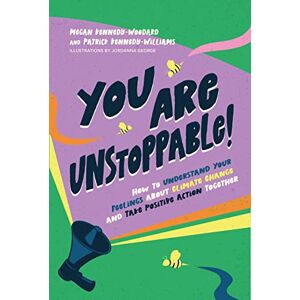 Kennedy-Woodard, Megan You Are Unstoppable!: How to Understand Your Feelings about Climate Change and Take Positive Action Together Kennedy-Woodard, Megan You Are Unstoppable!: How to Understand Your Feelings about Climate Change and Take Positive Action Together