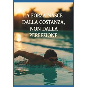 De Angelis, Davide FORZA E FLUIDITÀ: Guida al Nuoto e Corpo Libero per Principianti De Angelis, Davide FORZA E FLUIDITÀ: Guida al Nuoto e Corpo Libero per Principianti