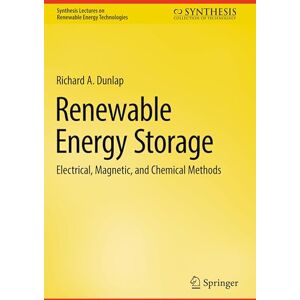 Dunlap, Richard A. Renewable Energy Storage: Electrical, Magnetic, and Chemical Methods (Synthesis Lectures on Renewable Energy Technologies) Dunlap, Richard A. Renewable Energy Storage: Electrical, Magnetic, and Chemical Methods (Synthesis Lectures on Renewable Energy Technologies)