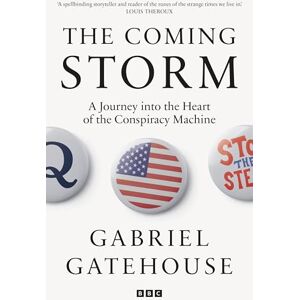 Gatehouse, Gabriel The Coming Storm: Shortlisted for the Orwell Prize for Political Writing A Journey into the Heart of the Conspiracy Machine Gatehouse, Gabriel The Coming Storm: Shortlisted for the Orwell Prize for Political Writing A Journey into the Heart of the Conspiracy Machine