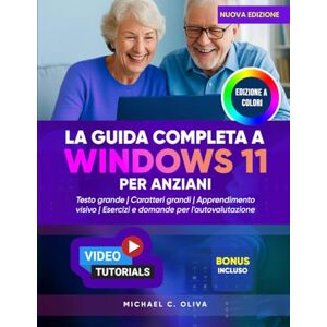 C. OLIVA, MICHAEL LA GUIDA COMPLETA A WINDOWS 11 PER ANZIANI: Il manuale utente definitivo per principianti che ti aiuterà a usare il tuo PC con sicurezza: testo di grandi dimensioni, istruzioni chiare e immagini C. OLIVA, MICHAEL LA GUIDA COMPLETA A WINDOWS 11 PER ANZIANI: Il manuale utente definitivo per principianti che ti aiuterà a usare il tuo PC con sicurezza: testo di grandi dimensioni, istruzioni chiare e immagini